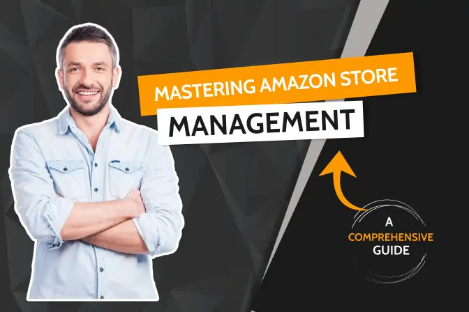 Mastering Amazon Store Management: A Comprehensive Guide for Sellers